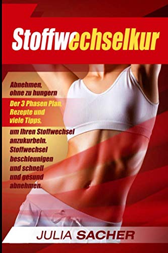 Stoffwechselkur: Abnehmen, ohne zu hungern - Der 3 Phasen Plan, Rezepte und viele Tipps, um Ihren Stoffwechsel anzukurbeln. Stoffwechsel beschleunigen und schnell und gesund abnehmen von Independently published