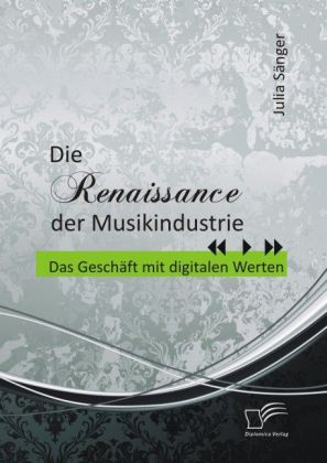 Die Renaissance der Musikindustrie: Das Geschäft mit digitalen Werten von Diplomica Verlag
