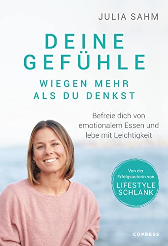 Deine Gefühle wiegen mehr als du denkst. Befreie dich von emotionalem Essen und lebe mit Leichtigkeit. Nachhaltig abnehmen durch Selbstcoaching mit der LIFESTYLE SCHLANK-Gründerin Julia Sahm. von Copress