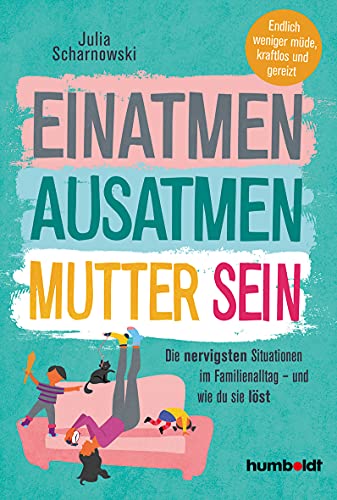 Einatmen. Ausatmen. Mutter sein.: Die nervigsten Situationen im Familienalltag - und wie du sie löst. Endlicher weniger müde, kraftlos und gereizt Einatmen. Ausatmen. Mutter sein.: Die nervigsten Situationen im Familienalltag - und wie du sie löst. Endlicher weniger müde, kraftlos und gereizt