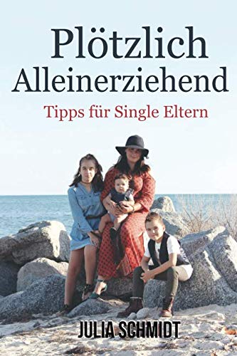 Alleinerziehend: Plötzlich alleinerziehend. Tipps für Single Eltern. von Independently published