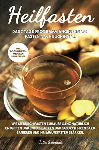 Heilfasten: Wie Sie durch Fasten Zuhause ganz natürlich entgiften und entschlacken und dadurch Ihren Darm sanieren und Ihr Immunsystem stärken.: Das 7 Tage Programm angelehnt an Fasten nach Buchinger. von Independently published