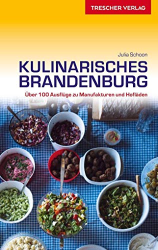 Reiseführer Kulinarisches Brandenburg: Über 100 Ausflüge zu Manufakturen und Hofläden (Trescher-Reiseführer)