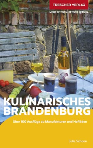 TRESCHER Reiseführer Kulinarisches Brandenburg: Über 100 Ausflüge zu Manufakturen und Hofläden von Trescher Verlag GmbH