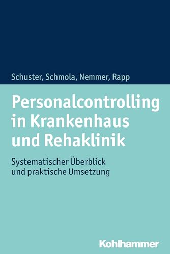 Personalcontrolling in Krankenhaus und Rehaklinik: Systematischer Überblick und praktische Umsetzung von Kohlhammer W.