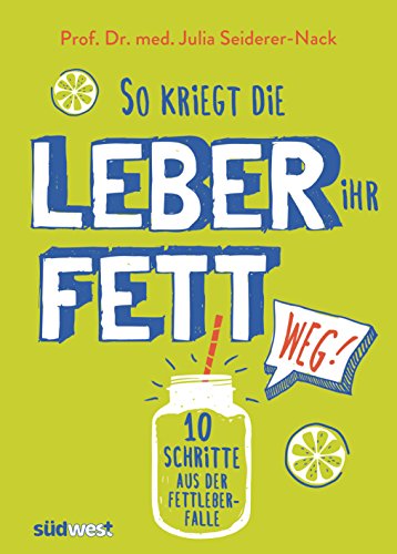 So kriegt die Leber ihr Fett weg!: 10 Schritte aus der Fettleber-Falle