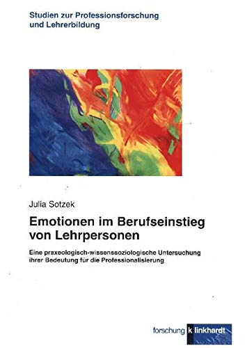 Emotionen im Berufseinstieg von Lehrpersonen: Eine praxeologisch-wissenssoziologische Untersuchung ihrer Bedeutung für die Professionalisierung ... zur Professionsforschung und Lehrerbildung) von Klinkhardt