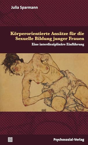 Körperorientierte Ansätze für die Sexuelle Bildung junger Frauen: Eine interdisziplinäre Einführung (Angewandte Sexualwissenschaft) von Psychosozial Verlag GbR