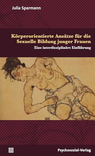 Körperorientierte Ansätze für die Sexuelle Bildung junger Frauen: Eine interdisziplinäre Einführung (Angewandte Sexualwissenschaft)