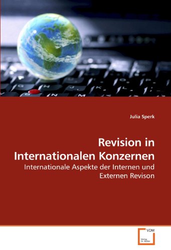 Revision in Internationalen Konzernen: Internationale Aspekte der Internen und Externen Revison von VDM Verlag