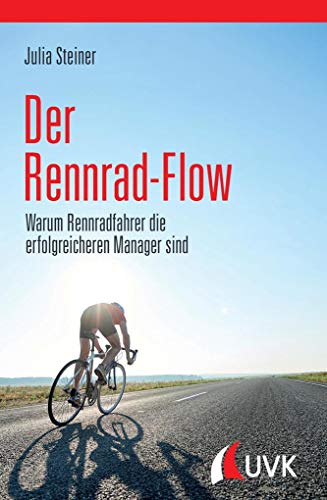 Der Rennrad-Flow. Warum Rennradfahrer die erfolgreicheren Manager sind von Uvk Verlag