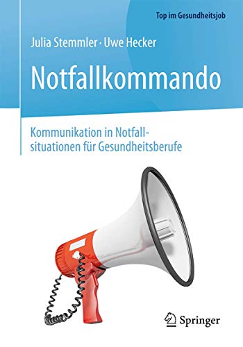 Notfallkommando - Kommunikation in Notfallsituationen für Gesundheitsberufe (Top im Gesundheitsjob) von Springer