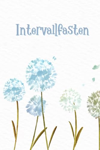Intervallfasten: Das Abnehmtagebuch für 3 Monate: Ein Diät- und Ernährungstagebuch zum Ausfüllen mit Fastenzeiten, Abnehmerfolgen u.v.m. von Independently Published