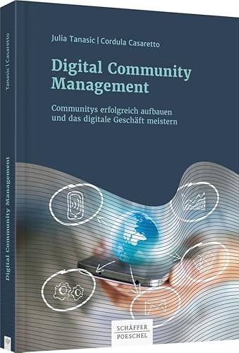 Digital Community Management: Communitys erfolgreich aufbauen und das digitale Geschäft meistern von Schäffer-Poeschel Verlag
