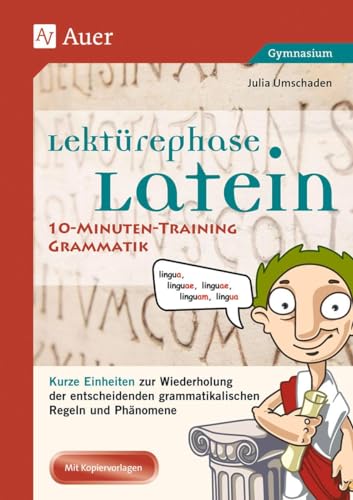 Lektürephase Latein: 10-Minuten-Training Grammatik: Kurze Einheiten zur Wiederholung der entschei denden grammatikalischen Regeln und Phänomene (8. bis 13. Klasse) von Auer Verlag i.d.AAP LW