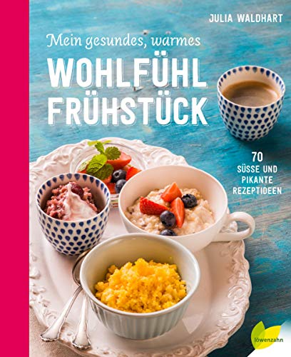 Mein gesundes, warmes Wohlfühlfrühstück: 70 süße und pikante Rezeptideen