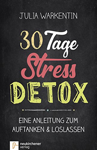30 Tage Stress-Detox: Eine Anleitung zum Auftanken und Loslassen