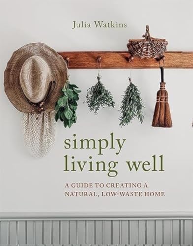 Simply Living Well: A Guide to Creating a Natural, Low-Waste Home von Hardie Grant Books