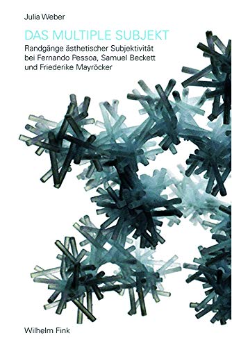 Das multiple Subjekt. Randgänge ästhetischer Subjektivität bei Fernando Pessoa, Samuel Beckett und Friederike Mayröcker (Theorie und Geschichte der Literatur und der Schönen Künste)