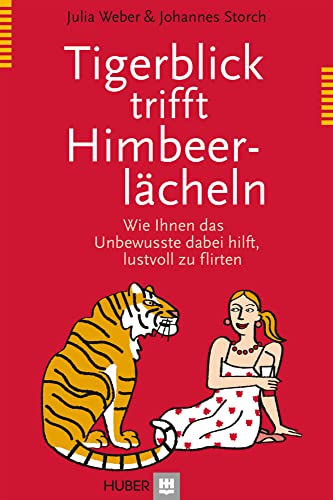 Tigerblick trifft Himbeerlächeln: Wie Ihnen das Unbewusste dabei hilft, lustvoll zu flirten von Hogrefe AG
