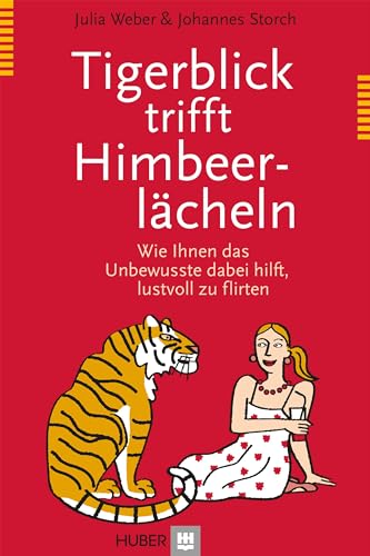 Tigerblick trifft Himbeerlächeln: Wie Ihnen das Unbewusste dabei hilft, lustvoll zu flirten von Hogrefe AG