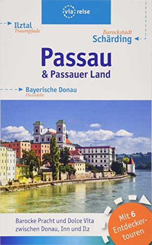 Passau & Passauer Land: Barocke Pracht und Dolce Vita zwischen Donau, Inn und Ilz. Mit 6 Entdeckertouren