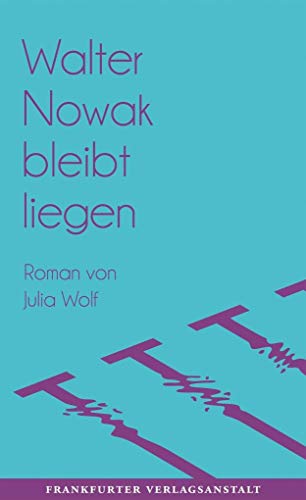 Walter Nowak bleibt liegen: Roman. Ausgezeichnet mit dem Nicolas-Born-Debütpreis 2017 von Frankfurter Verlagsanstalt