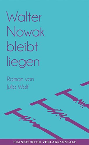 Walter Nowak bleibt liegen: Roman. Ausgezeichnet mit dem Nicolas-Born-Debütpreis 2017 Walter Nowak bleibt liegen: Roman. Ausgezeichnet mit dem Nicolas-Born-Debütpreis 2017