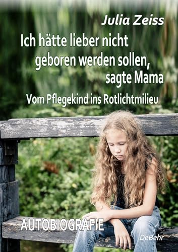 Ich hätte lieber nicht geboren werden sollen, sagte Mama - Vom Pflegekind ins Rotlichtmilieu - Autobiografie