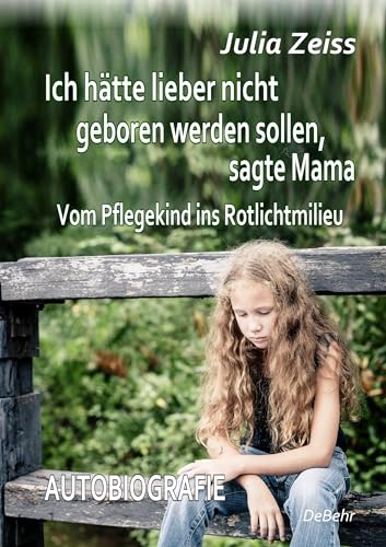 Ich hätte lieber nicht geboren werden sollen, sagte Mama - Vom Pflegekind ins Rotlichtmilieu - Autobiografie von DeBehr, Verlag