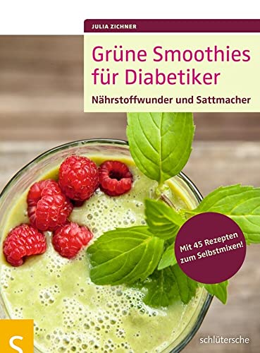 Grüne Smoothies für Diabetiker: Nährstoffwunder und Sattmacher. Mit 45 Rezepten zum Selbstmixen!