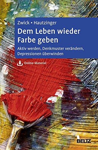 Dem Leben wieder Farbe geben: Aktiv werden, Denkmuster verändern, Depressionen überwinden. Ein Selbsthilfebuch für Betroffene und Angehörige. Mit Online-Material von Psychologie Verlagsunion