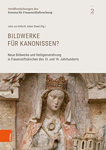 Bildwerke für Kanonissen?: Neue Bildwerke und Heiligenverehrung in Frauenstiftskirchen des 13. und 14. Jahrhunderts (Veröffentlichungen des Forums für Frauenstiftsforschung, Band 2)