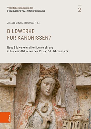 Bildwerke für Kanonissen?: Neue Bildwerke und Heiligenverehrung in Frauenstiftskirchen des 13. und 14. Jahrhunderts (Veröffentlichungen des Forums für Frauenstiftsforschung, Band 2)