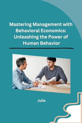 Mastering Management with Behavioral Economics: Unleashing the Power of Human Behavior von sunshine