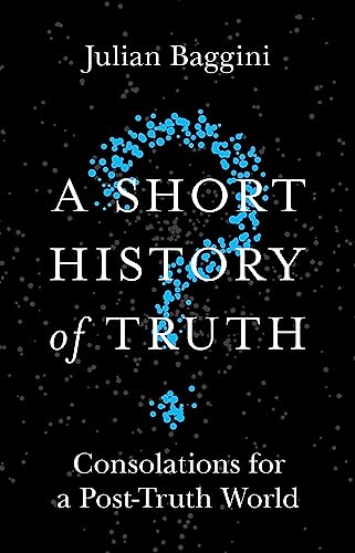A Short History of Truth: Consolations for a Post-Truth World von Quercus Publishing