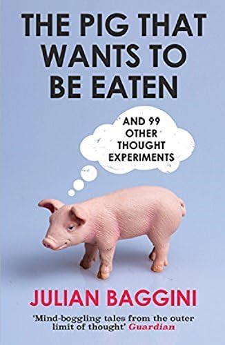 The Pig That Wants To Be Eaten: And 99 Other Thought Experiments