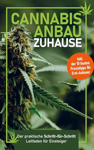 Cannabis-Anbau zu Hause: Der praktische Schritt-für Schritt- Leitfaden für Einsteiger ¿ Fehler vermeiden, Ernte maximieren ¿ Inklusive der 10 besten Praxistipps für Erst-Anbau von Bookmundo