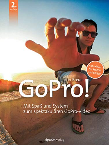 GoPro!: Mit Spaß und System zum spektakulären GoPro-Video von Dpunkt.Verlag GmbH