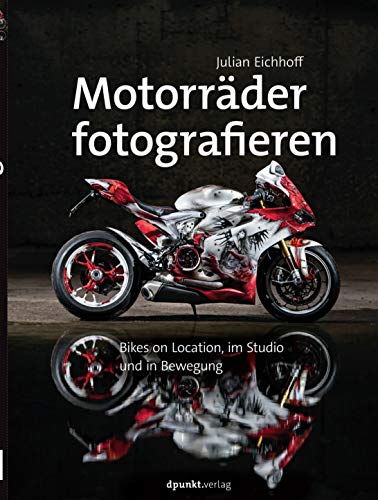 Motorräder fotografieren: Bikes on Location, im Studio und in Bewegung von Dpunkt.Verlag GmbH