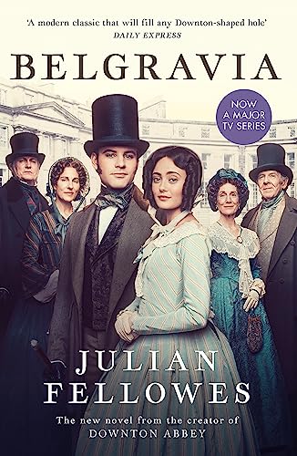 Julian Fellowes's Belgravia: From the creator of DOWNTON ABBEY and THE GILDED AGE