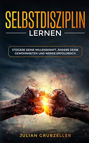 Selbstdisziplin lernen: Steigere deine Willenskraft, ändere deine Gewohnheiten und werde erfolgreich von Independently Published