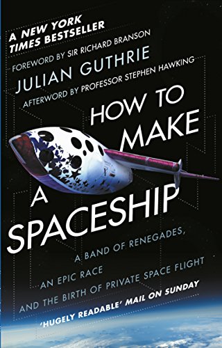 How to Make a Spaceship: A Band of Renegades, an Epic Race and the Birth of Private Space Flight