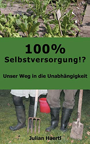 100% Selbstversorgung!?: Unser Weg in die Unabhängigkeit