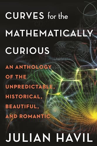 Curves for the Mathematically Curious: An Anthology of the Unpredictable, Historical, Beautiful, and Romantic von Princeton University Press