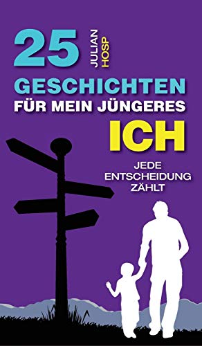 25 Geschichten für mein jüngeres Ich: Wie deine scheinbar kleinen und unwichtigen Entscheidungen einen oft riesigen und unerwarteten Einfluss auf dein Leben haben. von Julian Hosp Coaching Ltd