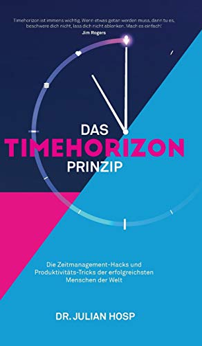 Das Timehorizon Prinzip: Die Zeitmanagement-Hacks und Produktivitäts-Tricks der erfolgreichsten Menschen der Welt