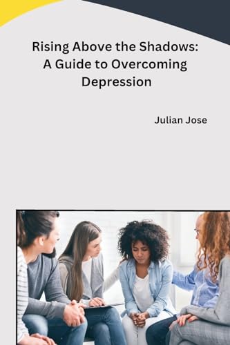Rising Above the Shadows: A Guide to Overcoming Depression von Independent