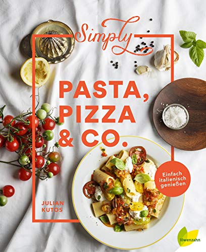 Simply Pasta, Pizza & Co.: Einfach italienisch genießen von LÖWENZAHN VERLAG