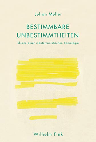 Bestimmbare Unbestimmtheiten. Skizze einer indeterministischen Soziologie